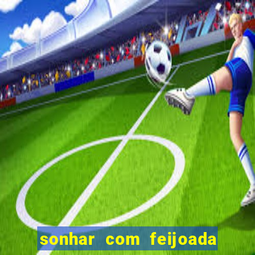 sonhar com feijoada jogo do bicho